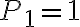 P_1=1