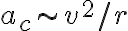 a_c \sim v^2 / r