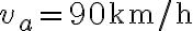v_{a}=90~\textrm{km/h} v_{a}=90~\textrm{km/h}