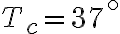 T_c=37^\circ