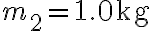 m_2=1.0\textrm{kg}