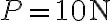 P=10 \textrm{N}