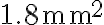 1.8 \textrm{mm}^2