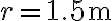 r=1.5~\textrm{m}