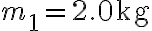 m_1=2.0~\textrm{kg}