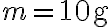m=10~\textrm{g}
