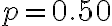  p=0.50 