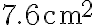 7.6 \textrm{cm}^2